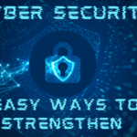 Easy Ways to Strengthen Your Cyber Security